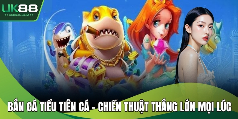 Bắn Cá Tiểu Tiên Cá