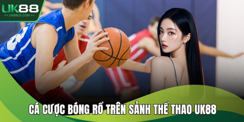 Cá cược bóng rổ trên sảnh thể thao UK88