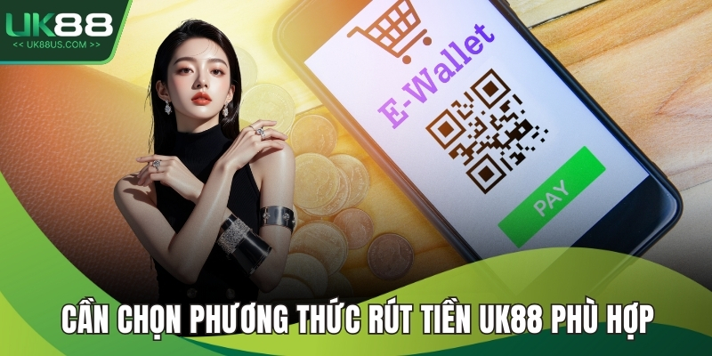 Cần chọn phương thức rút tiền UK88 phù hợp