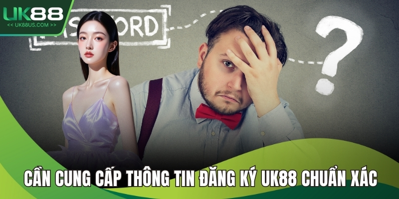 Cần cung cấp thông tin đăng ký UK88 chuẩn xác