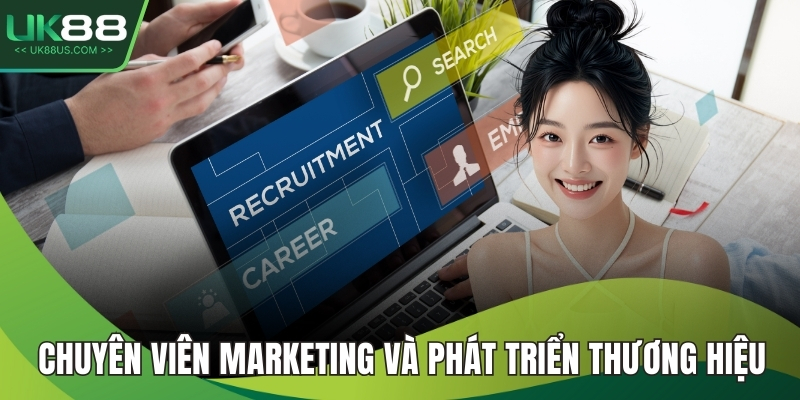 Chuyên viên marketing và phát triển thương hiệu
