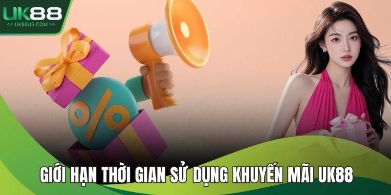 Giới hạn thời gian sử dụng khuyến mãi UK88