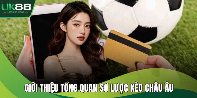 Giới thiệu tổng quan sơ lược kèo châu Âu