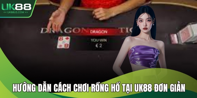 Hướng dẫn cách chơi rồng hổ tại UK88 đơn giản 