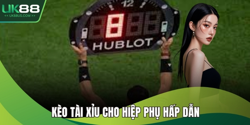 Kèo tài xỉu cho hiệp phụ hấp dẫn 