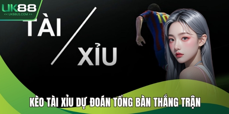 Kèo tài xỉu dự đoán tổng bàn thắng trận