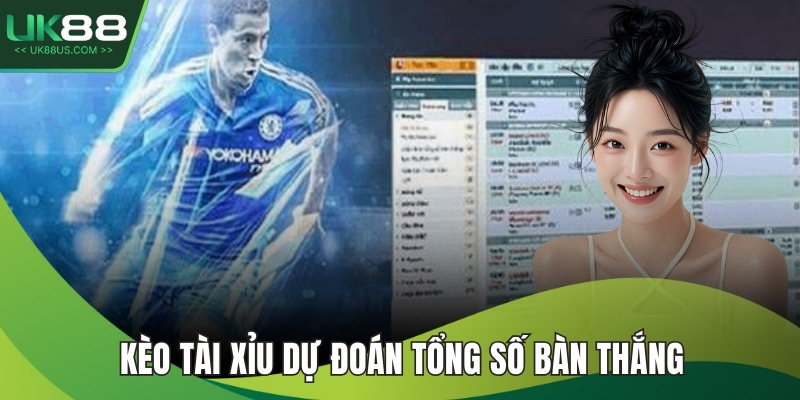 Kèo tài xỉu dự đoán tổng số bàn thắng