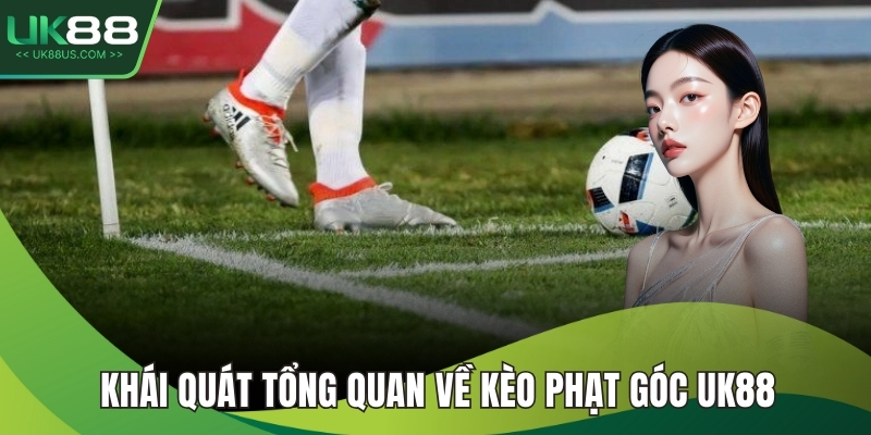 Khái quát tổng quan về kèo phạt góc UK88