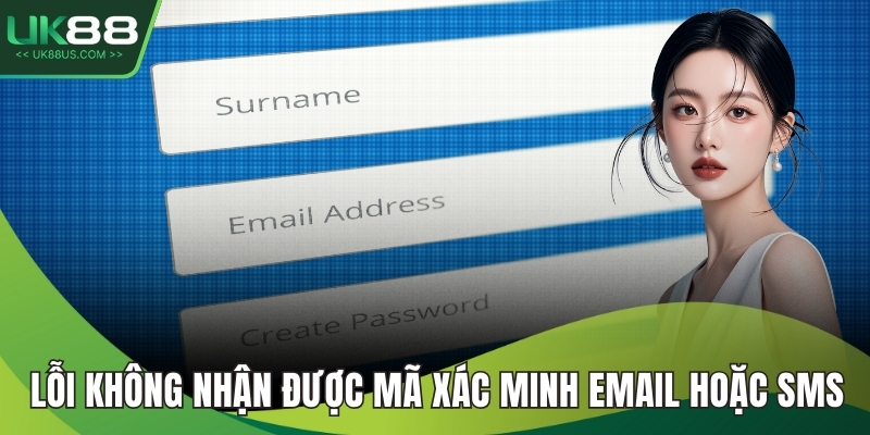 Lỗi không nhận được mã xác minh email hoặc SMS