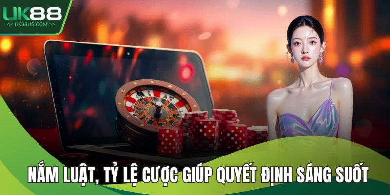 Nắm luật, tỷ lệ cược giúp quyết định sáng suốt