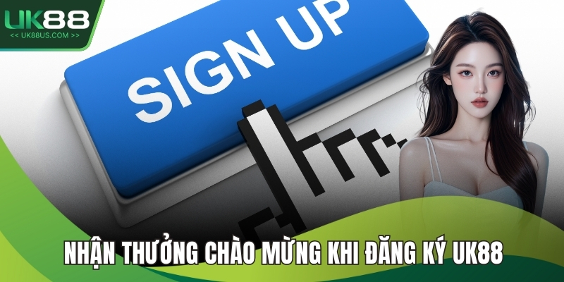 Nhận thưởng chào mừng khi đăng ký UK88