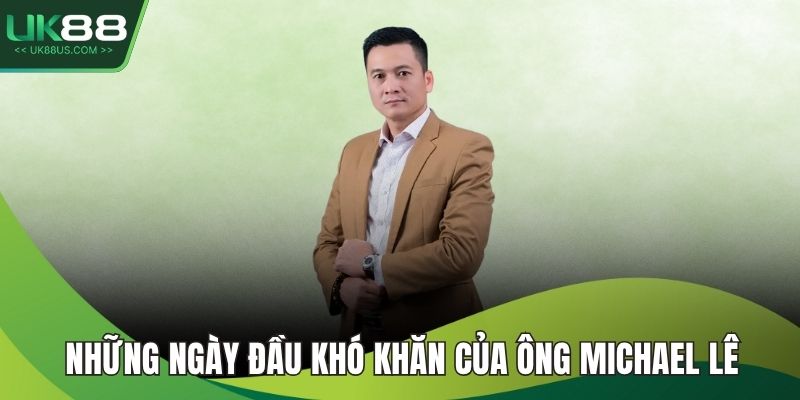 Những ngày đầu khó khăn của ông Michael Lê