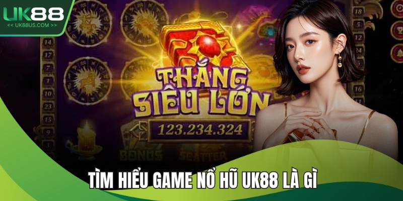 Tìm hiểu game nổ hũ UK88 là gì