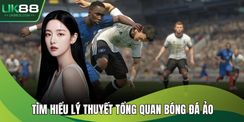 Tìm hiểu lý thuyết tổng quan bóng đá ảo