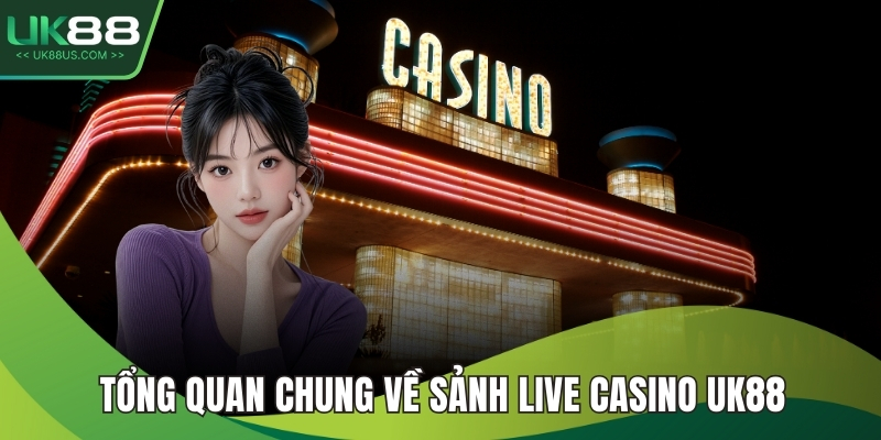 Tổng quan chung về sảnh Live Casino UK88