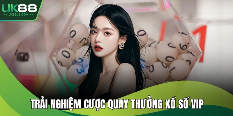 Trải nghiệm cược quay thưởng xổ số VIP