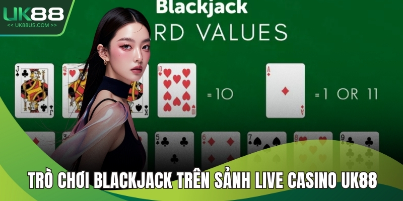 Trò chơi blackjack trên sảnh Live Casino UK88