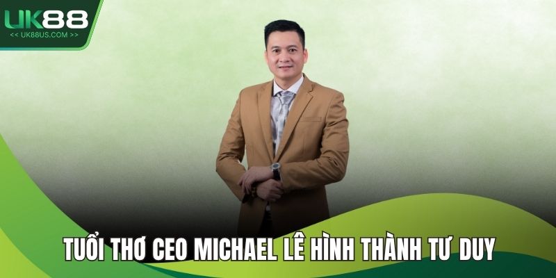 Tuổi thơ CEO Michael Lê hình thành tư duy